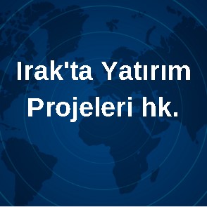 Irak'ta Yatırım Projeleri hk.